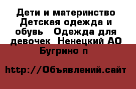 Дети и материнство Детская одежда и обувь - Одежда для девочек. Ненецкий АО,Бугрино п.